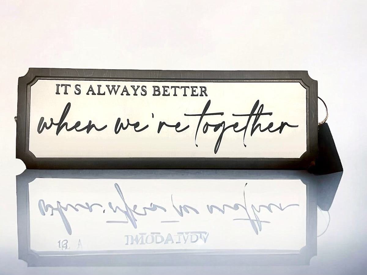 It's Always Better When we're Together wall sign